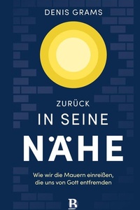 Zurück in seine Nähe: Wie wir die Mauern einreißen, die uns von Gott entfremden