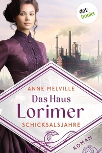 Das Haus Lorimer - Schicksalsjahre: Roman | Eine englische Handelsfamilie in den Wirren des ersten Weltkriegs