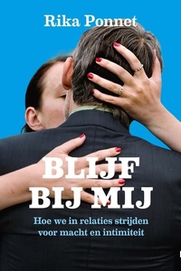 Blijf bij mij: Hoe we in relaties strijden voor macht en intimiteit