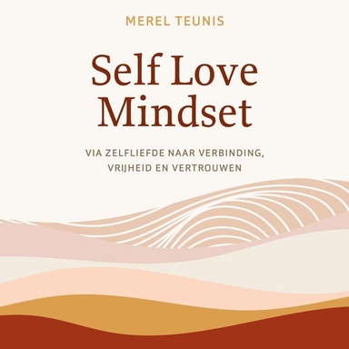 Self Love Mindset: Via zelfliefde naar verbinding, vrijheid en vertrouwen