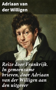 Reize door Frankrijk. In gemeenzame brieven, door Adriaan van der Willigen aan den uitgever