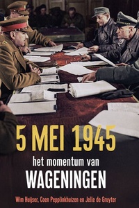 5 mei 1945: Het momentum van Wageningen