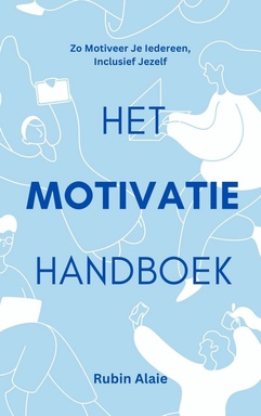 Motivatie Handboek - Zo Motiveer Je Iedereen, Inclusief Jezelf: 1 Boekje Met Alle Belangrijkste Motivatie-Tools