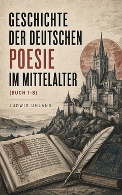 Geschichte der deutschen Poesie im Mittelalter: Buch 1-8