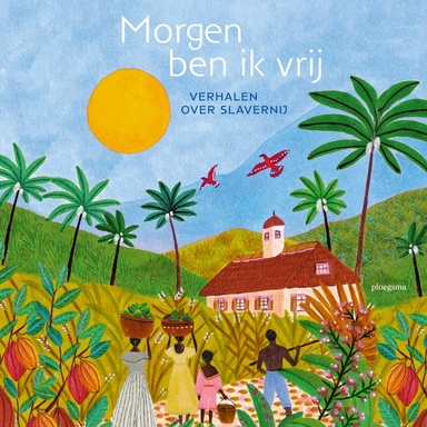 Morgen ben ik vrij: Verhalen over slavernij