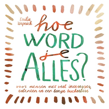 Hoe word je ALLES?: Voor mensen met veel interesses, talenten en een lange bucketlist