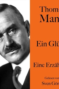 Thomas Mann: Ein Glück: Eine Erzählung. Ungekürzt gelesen von Sven Görtz