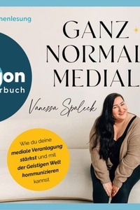 Ganz normal medial - Wie du deine mediale Veranlagung stärkst und mit der geistigen Welt kommunizieren kannst (Ungekürzte Autorinnenlesung)