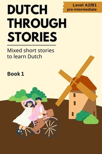 Dutch Through Stories 1 - Dutch Through Stories: Book 1