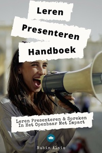 Leren Presenteren & Spreken In Het Openbaar Met Impact - Deze Vaardigheden Kun Je Leren - Het Boek Met Alle Presentatie-Geheimen