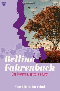 Wie Blätter im Wind: Bettina Fahrenbach - Eine Powerfrau setzt sich durch 33 – Liebesroman