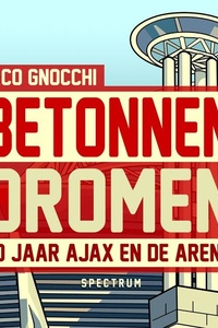 Betonnen dromen: 30 jaar Ajax en de ArenA