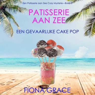 Patisserie aan Zee: Een Gevaarlijke Cake Pop (Een Patisserie aan Zee Cozy Mysterie—Boek 3)