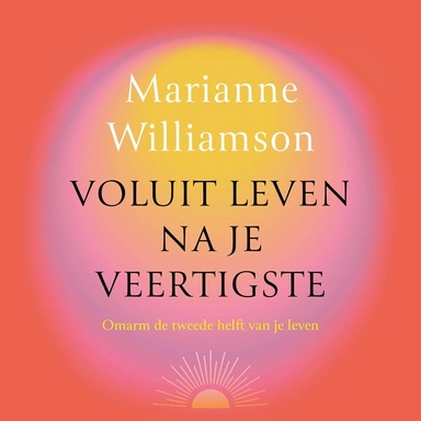 Voluit leven na je veertigste: Omarm de tweede helft van je leven