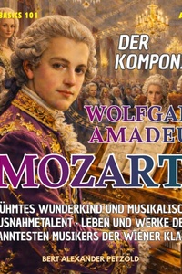 Der Komponist Wolfgang Amadeus Mozart - Berühmtes Wunderkind und musikalisches Ausnahmetalent - Leben und Werke des Musikers der Wiener Klassik - Global Basics 101 - Deine Serie für modernes Wissen, Folge 19 (ungekürzt)