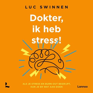 Dokter, ik heb stress!: Als je stress en burn-out begrijpt, kun je er wat aan doen
