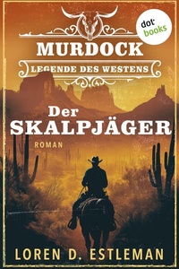 Der Skalpjäger: Roman: Murdock – Legende des Westens 1 | Ein U.S. Marshal auf der Jagd nach einem berüchtigten Mörder