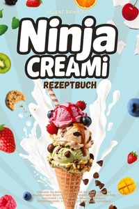 Ninja Creami Rezeptbuch: Cremiges Eis ganz einfach selbst gemacht - Ueber 120 gelingsichere Rezepte | Schritt-fuer-Schritt Anleitung fuer Anfaenger | Fuer Deluxe & Standard Modelle | Zuckerreduziert, proteinreich & vielseitig anpassbar