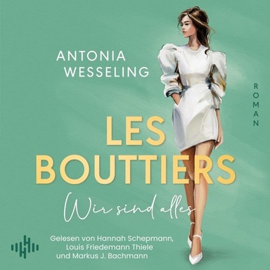 Les Bouttiers – Wir sind alles: Die perfekte Mischung aus Spice, Glamour und Intrigen von SPIEGEL-Bestsellerautorin Antonia Wesseling