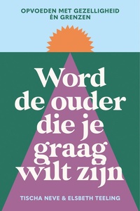 Word de ouder die je graag wilt zijn