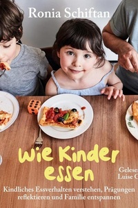 Wie Kinder essen: Kindliches Essverhalten verstehen, Prägungen reflektieren und Familie entspannen | Ernährungspsychologie zur Entlastung von Eltern