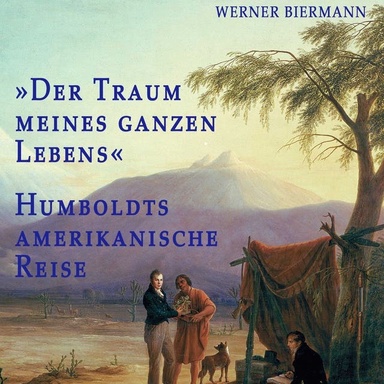 »Der Traum meines ganzen Lebens«: Humboldts amerikanische Reise