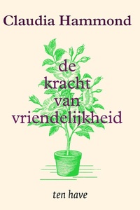 De kracht van vriendelijkheid: Hoe je aardiger wordt voor jezelf, anderen en de wereld