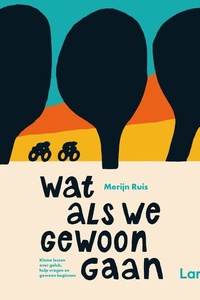 Wat als we gewoon gaan: Kleine lessen over geluk, hulp vragen en gewoon beginnen