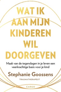 Wat ik aan mijn kinderen wil doorgeven: Maak van de tegenslagen in je leven een veerkrachtige basis voor je kind