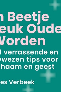 'n Beetje leuk ouder worden: 101 verrassende en bewezen tips voor lichaam en geest