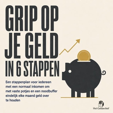 Grip Op Je Geld in 6 Stappen: Een Stappenplan Voor Iedereen Met Een Normaal Inkomen Om Met Vaste Potjes En Een Noodbuffer Eindelijk Elke Maand Geld over Te Houden
