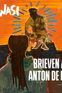 Brieven aan Anton de Kom: Wees moedig. Wees gevreesd. Wees verstandig.