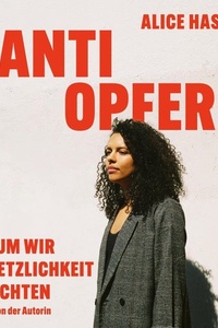 Anti Opfer: Warum wir Verletzlichkeit verachten | Die fundierte Analyse eines kulturellen Wandels von der Bestsellerautorin
