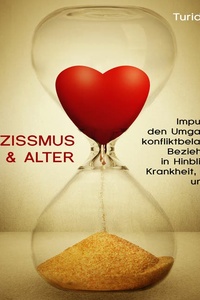 Narzissmus & Alter: Impulse für den Umgang mit konfliktbelasteten Beziehungen  in Hinblick auf Krankheit, Pflege und Tod