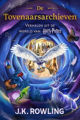 De Tovenaarsarchieven: Verhalen uit de wereld van Harry Potter