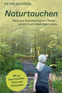 Naturtauchen: Raus aus Erschöpfung und Stress - zurück in ein lebendiges Leben. Mit 34 Naturtauchen-Tools zum Eintauchen
