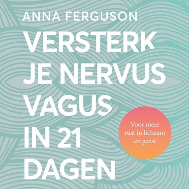 Versterk je nervus vagus in 21 dagen: Voor meer rust in lichaam en geest