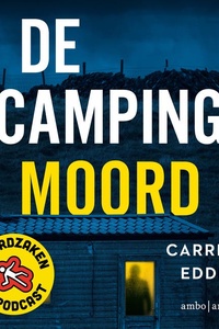 De campingmoord: En nog 13 spraakmakende Nederlandse moordzaken ontrafeld door de makers van Moordzaken, de podcast