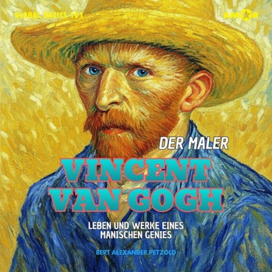 Der Maler Vincent van Gogh - Leben und Werke eines manischen Genie - Global Basics 101 - Your Series for Modern Knowledge, Folge 9 (ungekürzt)