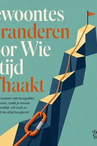 Gewoontes Veranderen Voor Wie Altijd Afhaakt: Het Vangnet Systeem Dat Terugvallen in Je Plan Inbouwt, Zodat Je Nieuwe Gewoontes Eindelijk Volhoudt En Iemand Wordt Die Altijd Terugkomt