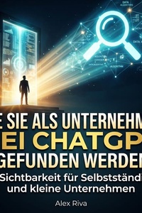 Wie Sie als Unternehmen bei ChatGPT gefunden werden: KI-Sichtbarkeit für Selbstständige und kleine Unternehmen