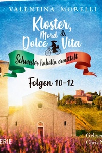 Das Geheimnis des toten Malers / Mord im letzten Akt / Das Schweigen der Äbtissin - Kloster, Mord und Dolce Vita - Schwester Isabella ermittelt - Folge 10-12, Sammelband 4 (Ungekürzt)
