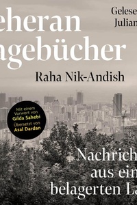 Teheran Tagebücher: Nachrichten aus einem belagerten Land | Ein einzigartiges Dokument aus dem Innern des Iran mit einem Vorwort von Gilda Sahebi