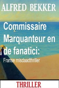Commissaire Marquanteur en de fanatici: Franse misdaadthriller