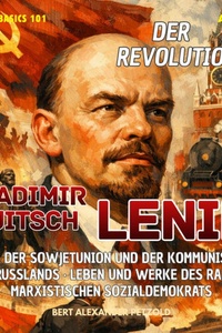 Der Revolutionär Wladimir Iljitsch Lenin - Gründer der Sowjetunion und der Kommunistischen Partei Russlands - Leben und Werke des radikalen Sozialdemokrats - Global Basics 101 - Deine Serie für modernes Wissen, Folge 31 (ungekürzt)