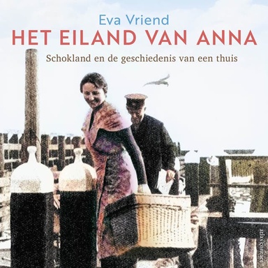 Het eiland van Anna: Schokland en de geschiedenis van een thuis