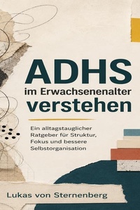 ADHS im Erwachsenenalter verstehen: Ein alltagstauglicher Ratgeber für Struktur, Fokus und bessere Selbstorganisation