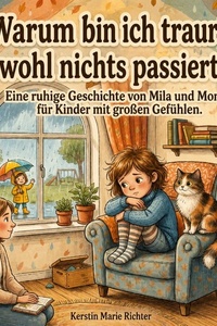 Warum bin ich traurig, obwohl nichts passiert ist?: Eine ruhige Geschichte von Mila und Momo für Kinder mit großen Gefühlen.