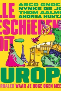 Alle Geschiedenis Ooit - Europa: 100 verhalen waar je hoge ogen mee gooit