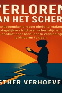 Verloren aan het Scherm: Het stappenplan om de dagelijkse strijd over schermtijd te stoppen en van conflict naar echte verbinding met je kinderen te gaan.